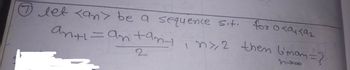 ### Problem Statement

Let {a_n} be a sequence such that, for \( 0 < a_0 < a_1 \), 

\[
a_{n+1} = \frac{a_n + a_{n-1}}{2}, \quad n \geq 2
\]

Then, what is \( \lim_{n \to \infty} a_n \)?