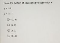 Solve the system of equations by substitution>
y = x-5
y = -x + 1
(-2, 3)
(3, 2)
(2, 3)
(3, -2)
