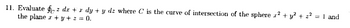 ==
11. Evaluate z dr + dy + y dz where C is the curve of intersection of the sphere 2+ y²+2 = 1 and
the plane+y+2 = 0.