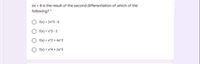óx + 8 is the result of the second differentiation of which of the
following?*
f(x) = 2x^3 - 6
f(x) = x*3 - 2
f(x) = x*3 + 4x*2
f(x) = x^4 +2x 3
