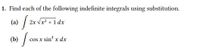 1. Find each of the following indefinite integrals using substitution.
(a) / 2x vx + 1 dx
(b) /
cos x sin' x dx
