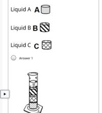 Liquid A A
Liquid B B
Liquid C C
O Answer 1
