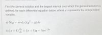 Find the general solution and the largest interval over which the general solution is
defined, for each differential equation below, where x represents the independent
variable.
a) 3dy = sin(x)(y? - y)da
dy
b) (x + 4) + (x +5)y= 5xe
dx
