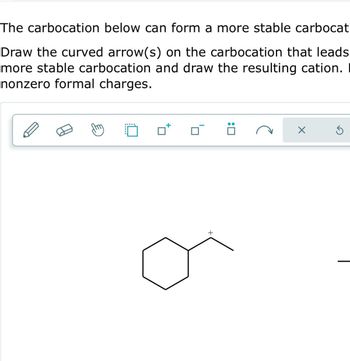 The carbocation below can form a more stable carbocat
Draw the curved arrow(s) on the carbocation that leads
more stable carbocation and draw the resulting cation.
nonzero formal charges.
+
:0
X
5