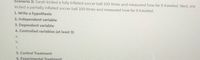 Scenario 2: Sarah kicked a fully inflated soccer ball 100 times and measured how far it traveled. Next, she
kicked a partially inflated soccer ball 100 times and measured how far it traveled.
1. Write a hypothesis:
2. Independent variable:
3. Dependent variable:
4. Controlled variables (at least 3):
a.
b.
5. Control Treatment:
6. Experimental Treatment:
