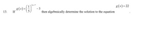 2x+7
8(x) = 22
8(x)=
If
- 3
13.
then algebraically determine the solution to the equation
