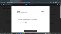 y! google classroom - Yahoo X
A Assignment #1
Final Exams - Google Dra X
MIRINDA - YouTube
My Questions | bartleby
classroom.google.com/c/NDc4NTUyNTcyODly/a/NDgyNTk3Nzg3OTM2/details
PDF Assignment #1 Calculus 2.pdf
BSAMT 3B ( 4:00-5:00; MWF; 2nd Sem 2021-20
Open with Google Docs
O Assignm
Turned in
Gina Corpuz • Mar
8 points
Name:
Date:
319_103508.jpg
Course/year/section:
Please take a pictu
319_104552.jpg
Submit to my mes
nsubmit
Find the critical numbers of the function
2 Class comme
6
nments
f(x) = x3 – 12xz.
Add a class comm
to Gina Corpuz
Page
1 | 1
Q +
30°C Mostly cl...
8:33 PM
...
(8)
+
