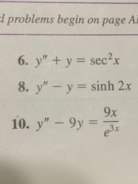 d problems begin on page Al
6. y" +y = sec²x
8. y" - y = sinh 2x
9x
10. y" – 9y = -
e3x
