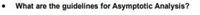 What are the guidelines for Asymptotic Analysis?
