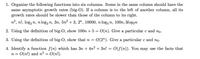 1. Organize the following functions into six columns. Items in the same column should have the
same asymptotic growth rates (big-O). If a column is to the left of another column, all its
growth rates should be slower than those of the column to its right.
n2, n!, log, n, n log, n, 3n, 5n² +3, 2", 10000, n log3 n, 100n, 3log2n
2. Using the definition of big-O, show 100n + 5 = 0(n). Give a particular c and no.
3. Using the definition of big-O, show that n =
O(2"). Give a particular c and no.
4. Identify a function f(n) which has 3n + 4n2 + 3n!
n = 0(n!) and n² = 0(n!).
O(f (n)). You may use the facts that
