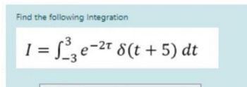 Find the following Integration
1 = √³ ³₁₂ e−²² 8(t + 5) dt