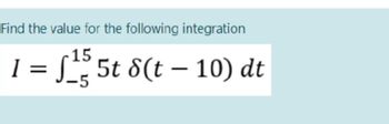 Find the value for the following integration
] =
-5
√155 5t 8(t - 10) dt