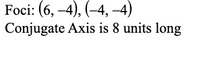 Foci: (6, –4), (-4, -4)
Conjugate Axis is 8 units long
