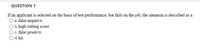 QUESTION 1
If an applicant is selected on the basis of test performance, but fails on the job, the situation is described as a
O a. false negative.
O b. high cutting score.
c. false positive.
O d. hit.
