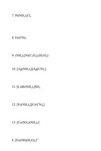 7. Pt(NH;),Cl,
8. Fe(CO);
9. (NH,),[Ni(C,O,),(H,O),]
10. [Ag(NH;),][Ag(CN),]
11. [CoBr(NH;);]SO,
12. [Fe(NH;),][Cr(CN),]
13. [Co(SO,)(NH;)s]*
8. [Fe(OH)(H,O);]l**
