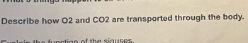 Describe how O2 and CO2 are transported through the body.
Explain the function of the sinuses.