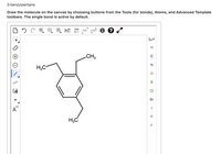 3-benzylpentane
Draw the molecule on the canvas by choosing buttons from the Tools (for bonds), Atoms, and Advanced Template
toolbars. The single bond is active by default.
H: 120 EXP
CONT. O ?
L
CH3
CI
Br
[1]
A
H,C
O z O
P.
