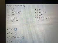 Compute each of the following.
b. (-3)
(-3)°
(-10) - (- 10)*
e. (-1)
a. (-3)
3.
d.
(3)*+
(3)
C.
f. (-1) 147
g.4+3 5-2
h. 9-3-7-5(
2)+3
1. (-2) 60 -260
j. 210+210
a. (-3)° =
b. (-3)* =
(-10) - (-10) ° =|
5.
3
C.
d. (-3)°-(-3) =
