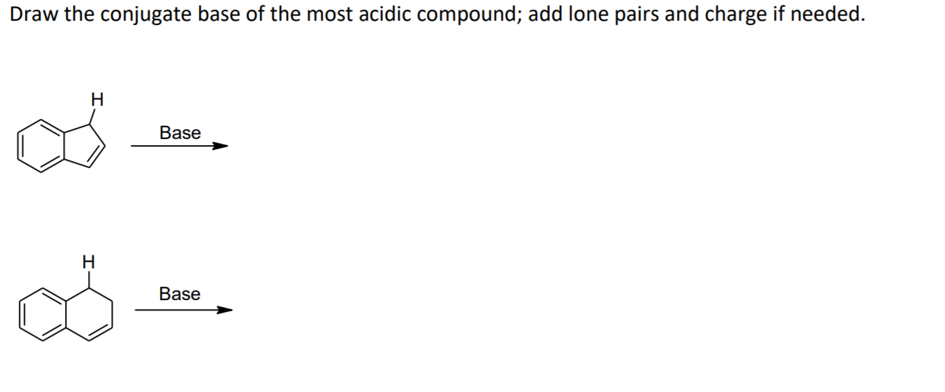 Draw the conjugate base of the most acidic compound; add lone pairs and charge if needed.
Н
Base
8.
Base
