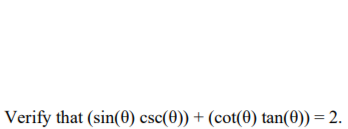 Verify that (sin(0) csc(0)) + (cot(0) tan(0)) = 2.