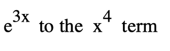 e3x
4
to the x
term