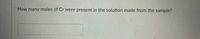 How many moles of Cr were present in the solution made from the sample?
