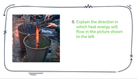 6. Explain the direction in
which heat energy will
flow in the picture shown
to the left.
