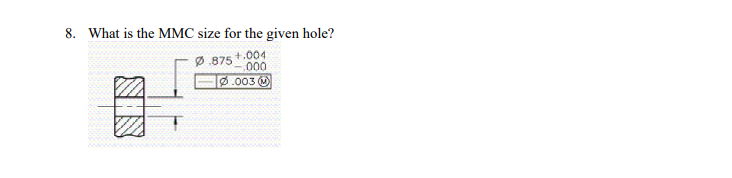 8. What is the MMC size for the given hole?
875 +.004
000
