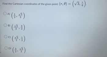 Find the Cartesian coordinates of the given point: (r, 0) =
ON (1,¹)
2
B)
3
22
09 (4²₁1)
22
(r, 0) = (√3, § ).
○0 (4²2)
D) 3