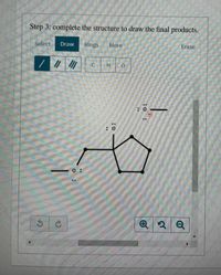 Step 3: complete the structure to draw the final products.
Select
Draw
Rings
More
Erase
C.
H.
