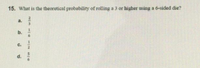 15. What is the theoretical probability of rolling a 3 or higher using a 6-sided die?
a.
b.
C.
d.
3119 911E0N
