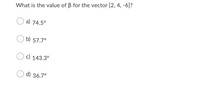 What is the value of B for the vector [2, 4, -6]?
a) 74.5°
b) 57.7°
c) 143.3°
d) 36.7°
