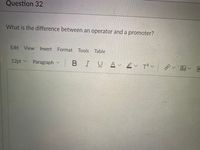 Question 32
What is the difference between an operator and a promoter?
Edit View Insert Format Tools Table
12pt v Paragraph
v B IUA 2 T?v
T²
