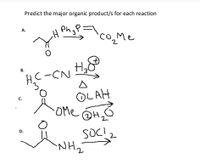 Predict the major organic product/s for each reaction
Ph.
A.
'co_Me
co_Me
В.
-CN
OLAH
C.
SOC!2
NH2
D.
