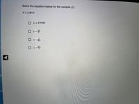 Solve the equation below for the variable (L):
V = LWH
L = VHW
O L-#
VH
OL-WH
WH
