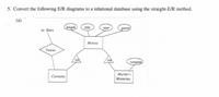 5. Convert the following E/R diagrams to a relational database using the straight-E/R method.
(a)
length
title
genre
уear
to Stars
Movies
Voices
isa
isa
weapon
Murder-
Cartoons
Mysteries
