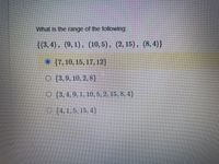 What is the range of the following
{(3, 4), (9,1), (10, 5), (2, 15), (8, 4)}
© {7,10, 15, 17, 12}
O {3,9, 10, 2, 8}
O {3,4, 9, 1, 10,5, 2, 15, 8, 4}
O {4,1, 5, 15, 4}
