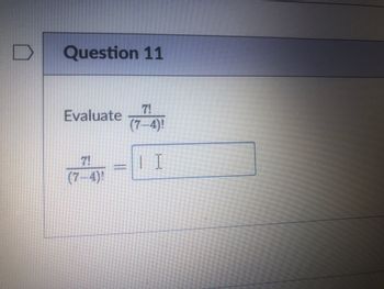 Question 11
Evaluate
7!
(7-4)!
II
7!
(7-4)!
11