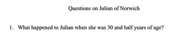 Questions on Julian of Norwich
1. What happened to Julian when she was 30 and half years of age?