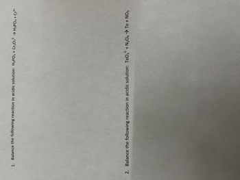 1. Balance the following reaction in acidic solution: H3PO₂ + Cr₂O7²- → H3PO4 + Cr³+
2-
2. Balance the following reaction in acidic solution: TeO3 + N₂O4 → Te + NO3