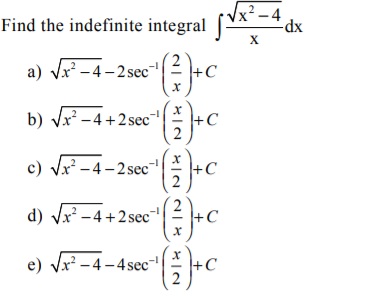 Find the indefinite integral
- 4
-dx
х
a) Vr? - 4 - 2 sec
b) Vx? -4 +2 sec
c) Vx? -4 -2 sec
+C
d) Vx -4 +2 sec
e) Vx? – 4 – 4 sec"|
+C
