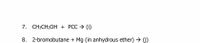 7. CH3CH2OH + PCC → (i)
8. 2-bromobutane + Mg (in anhydrous ether) → (j)
