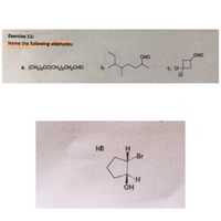 Exercise 11:
Name the following aldehydes:
CHO
CHO
a. (CHa)CC(CH3CH2CHO
b.
C. Cl
CI
(d)
L-Br
TH
OH
