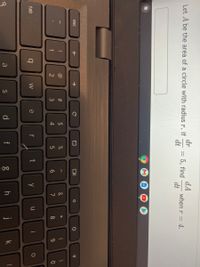 W #
A tA
IT
dr
dA
when r = 4.
dt
Let A be the area of a circle with radius r. If
5, find
dt
|
esc
->
女
&
1
2
3
4
7
8
tab
W
e
f
j
k
