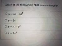 Which of the following is NOT an even function?
Oy = (a - 5)*
O y = |a|
O y - 4 - a'
O y = 3x?
