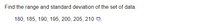 Find the range and standard deviation of the set of data.
180, 185, 190, 195, 200, 205, 210 O
