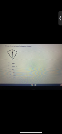 Choose the correct proof for the given triangles.
O a
AAS
NOT
HL
SAS
O e
ASA
Of
SSS
