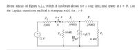 In the circuit of Figure 6.23, switch S has been closed for a long time, and opens at t = 0. Use
the Laplace transform method to compute v (1) for 1> 0.
R1
I = 0
R3
R4
6 K2
S
30 ΚΩ
20 K2
60 ΚΩ
R2
Ry
40
72 V
10 ΚΩ
