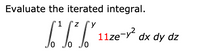 Evaluate the iterated integral.
1
y
l1ze-y?
dx dy dz
