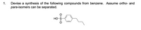 1.
Devise a
synthesis of the following compounds from benzene. Assume ortho- and
para-isomers can be separated.
Но
